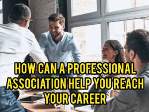 How Can A Professional Association Help You Reach Your Career Goals